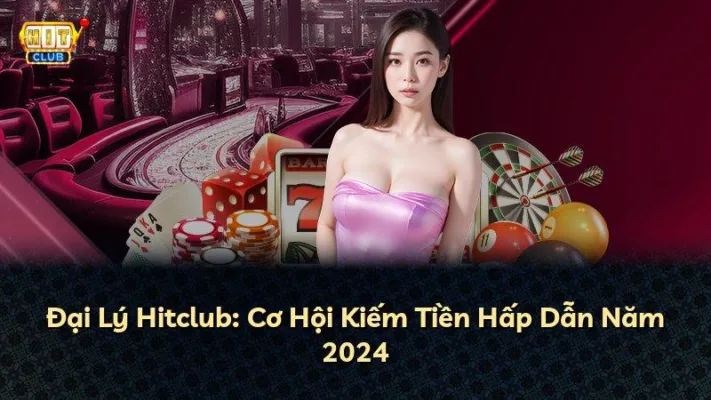 Đại Lý Hitclub: Cơ Hội Kiếm Tiền Hấp Dẫn Năm 2024