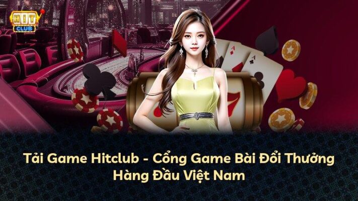 Tải Game Hitclub – Cổng Game Bài Đổi Thưởng Hàng Đầu Việt Nam